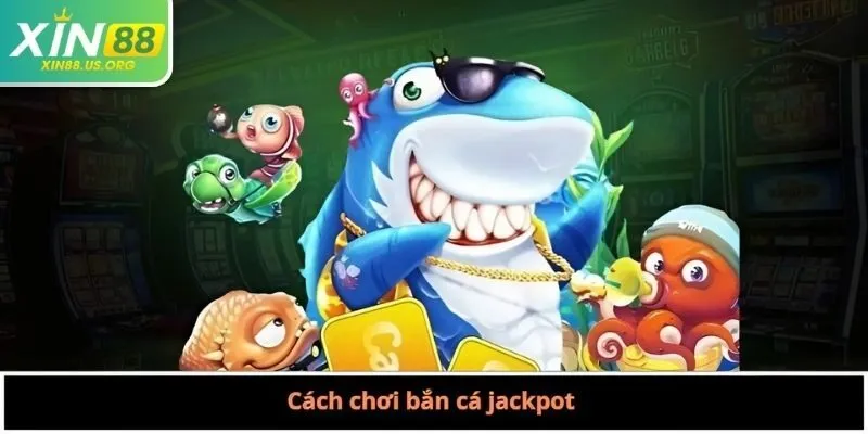 Cách chơi bắn cá jackpot 