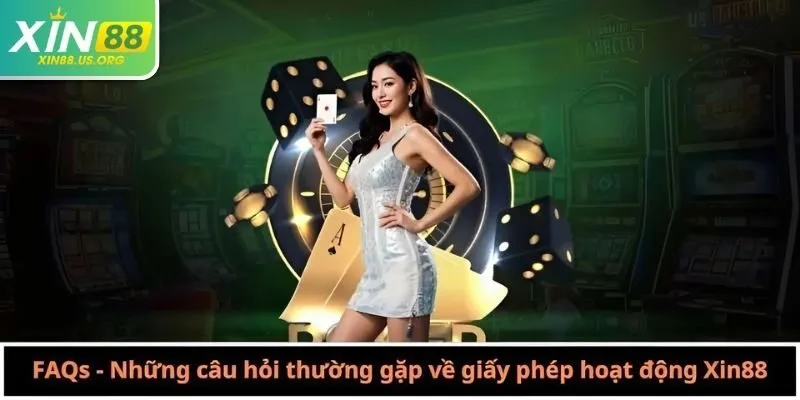 FAQs - Những câu hỏi thường gặp về giấy phép hoạt động Xin88