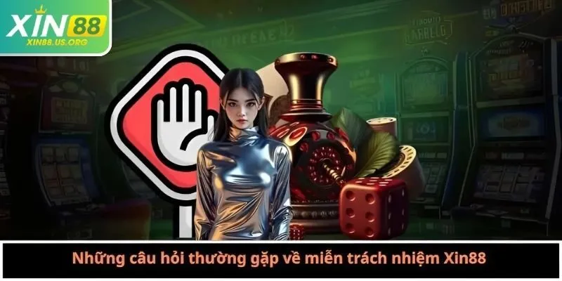Những câu hỏi thường gặp về miễn trách nhiệm Xin88 